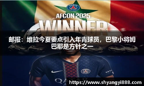 邮报：维拉今夏要点引入年青球员，巴黎小将姆巴耶是方针之一